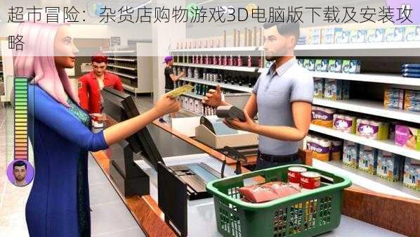 超市冒险：杂货店购物游戏3D电脑版下载及安装攻略